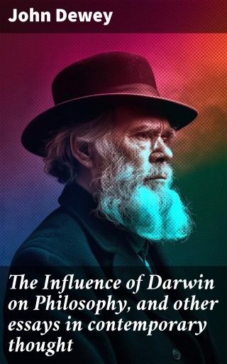 The Influence of Darwin on Philosophy, and other essays in contemporary thought