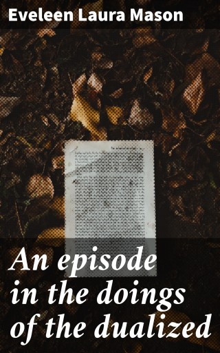 Portada del libro «An episode in the doings of the dualized», de Eveleen Laura Mason