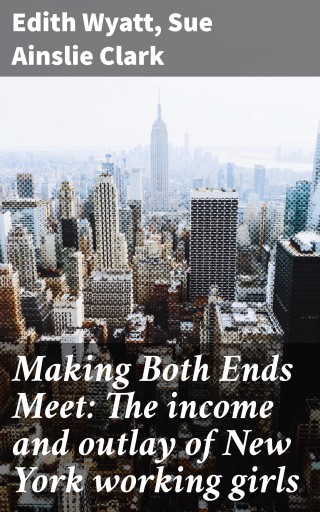 Making Both Ends Meet: The income and outlay of New York working girls