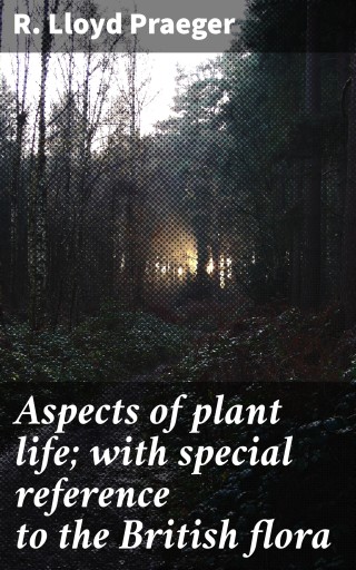 Aspects of plant life; with special reference to the British flora