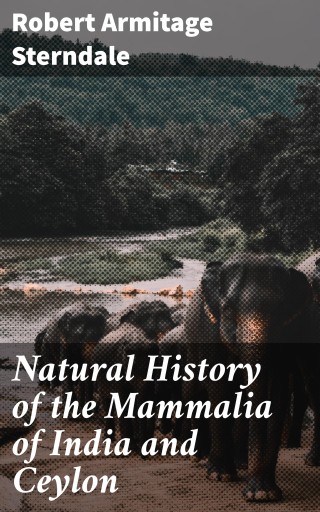 Natural History of the Mammalia of India and Ceylon
