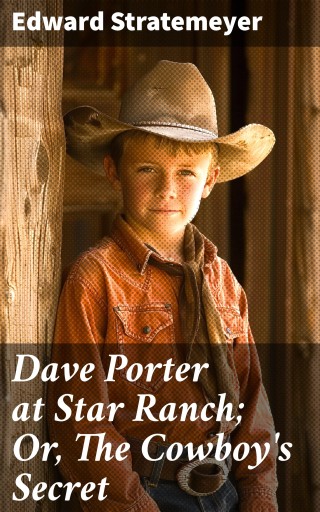 Dave Porter at Star Ranch; Or, The Cowboy's Secret
