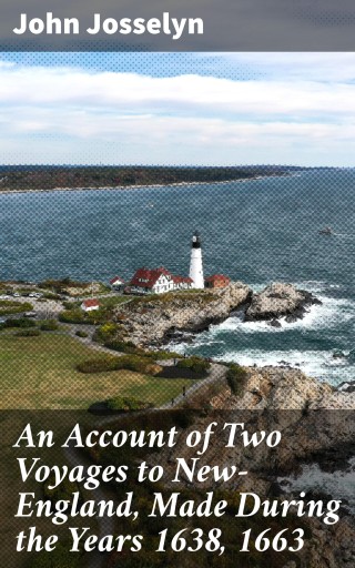 An Account of Two Voyages to New-England, Made During the Years 1638, 1663