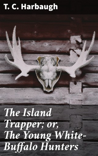 Portada del libro «The Island Trapper; or, The Young White-Buffalo Hunters», de T. C. Harbaugh