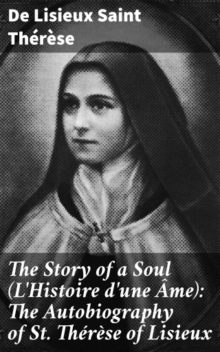 The Story of a Soul (L'Histoire d'une me): The Autobiography of St. Thérèse of Lisieux
