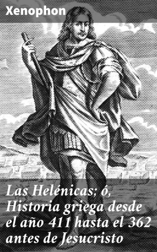 Las Helénicas; ó, Historia griega desde el año 411 hasta el 362 antes de Jesucristo
