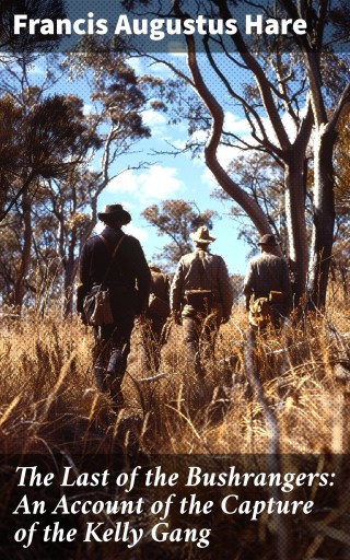 The Last of the Bushrangers: An Account of the Capture of the Kelly Gang