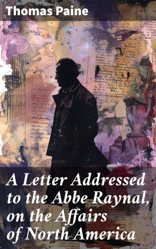 A Letter Addressed to the Abbe Raynal, on the Affairs of North America