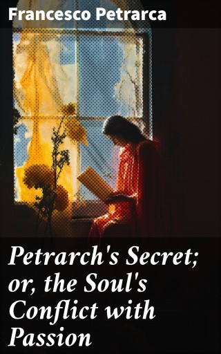 Petrarch's Secret; or, the Soul's Conflict with Passion