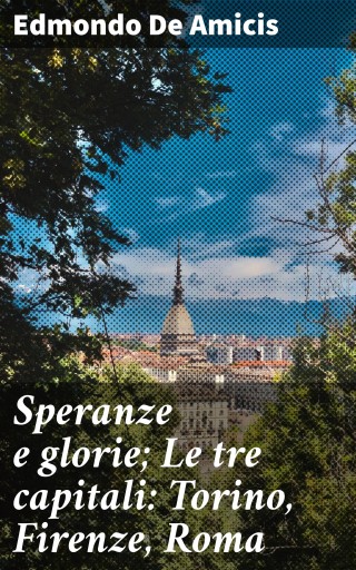 Speranze e glorie; Le tre capitali: Torino, Firenze, Roma