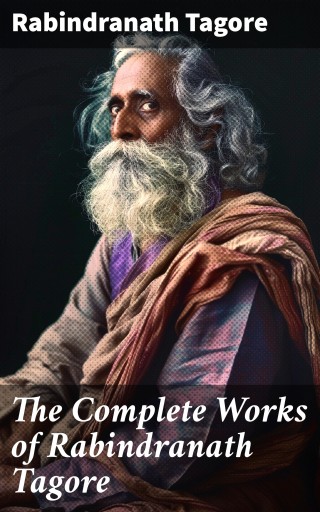 The Complete Works of Rabindranath Tagore