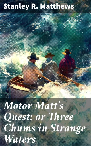 Motor Matt's Quest; or Three Chums in Strange Waters