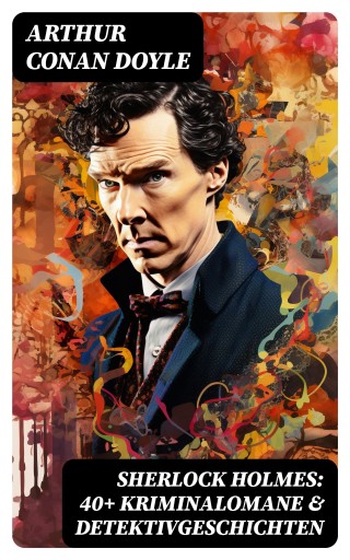 Portada del libro «Sherlock Holmes: 40+ Kriminalomane & Detektivgeschichten», de Arthur Conan Doyle