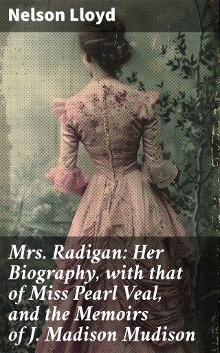 Mrs. Radigan: Her Biography, with that of Miss Pearl Veal, and the Memoirs of J. Madison Mudison