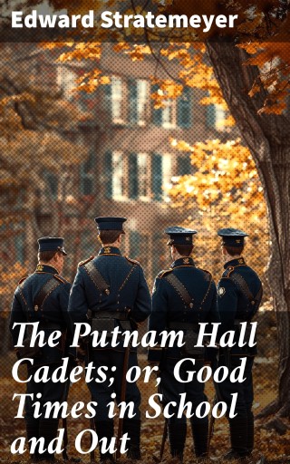 The Putnam Hall Cadets; or, Good Times in School and Out