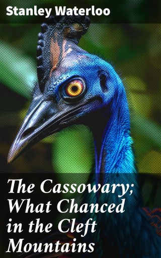Portada del libro «The Cassowary; What Chanced in the Cleft Mountains», de Stanley Waterloo