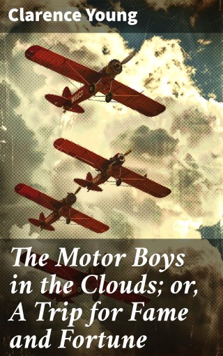 The Motor Boys in the Clouds; or, A Trip for Fame and Fortune