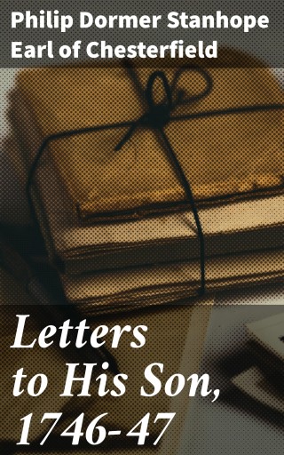 Letters to His Son, 1746-47