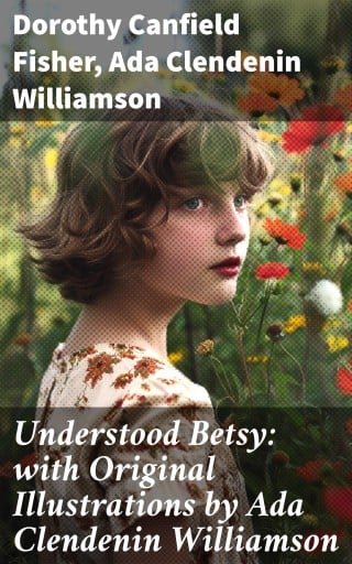 Understood Betsy: with Original Illustrations by Ada Clendenin Williamson
