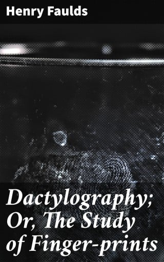 Dactylography; Or, The Study of Finger-prints