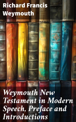 Weymouth New Testament in Modern Speech, Preface and Introductions