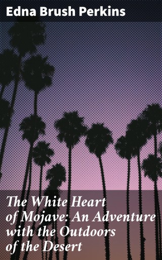 The White Heart of Mojave: An Adventure with the Outdoors of the Desert