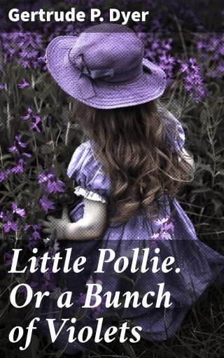 Little Pollie. Or a Bunch of Violets