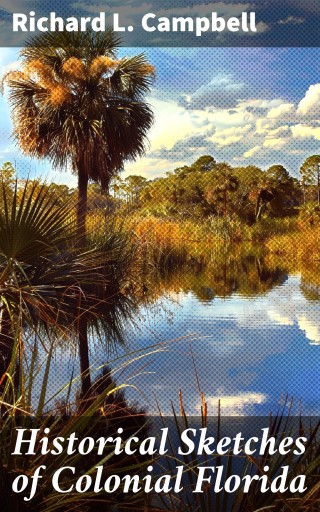 Historical Sketches of Colonial Florida