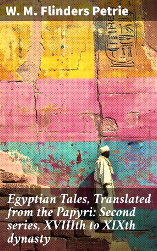 Egyptian Tales, Translated from the Papyri: Second series, XVIIIth to XIXth dynasty