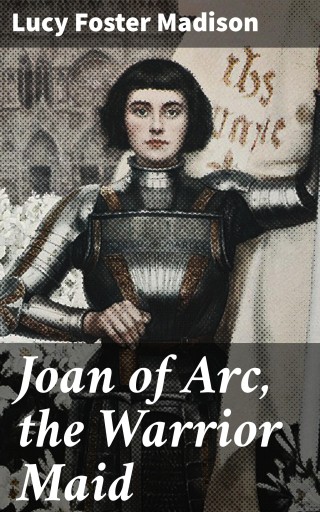 Joan of Arc, the Warrior Maid