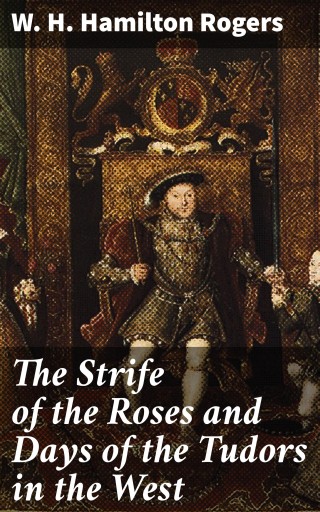 The Strife of the Roses and Days of the Tudors in the West