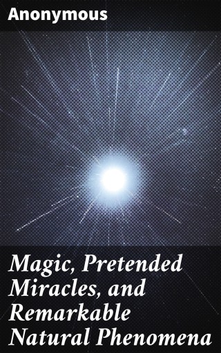 Magic, Pretended Miracles, and Remarkable Natural Phenomena