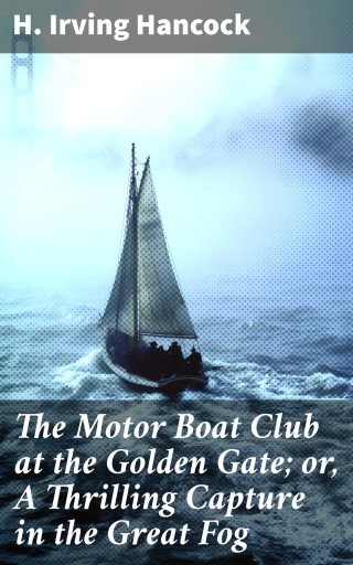 The Motor Boat Club at the Golden Gate; or, A Thrilling Capture in the Great Fog