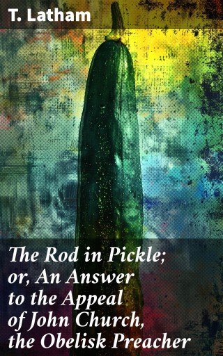 The Rod in Pickle; or, An Answer to the Appeal of John Church, the Obelisk Preacher