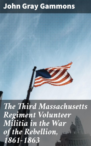 Portada del libro «The Third Massachusetts Regiment Volunteer Militia in the War of the Rebellion, 1861-1863», de John Gray Gammons