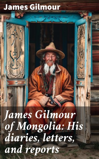 James Gilmour of Mongolia: His diaries, letters, and reports