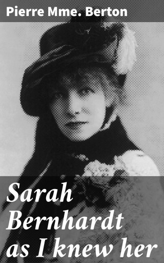 Portada del libro «Sarah Bernhardt as I knew her», de Berton, Pierre, Mme.