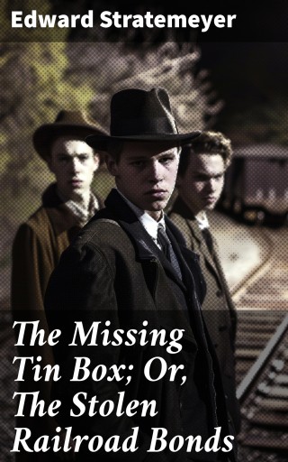 The Missing Tin Box; Or, The Stolen Railroad Bonds