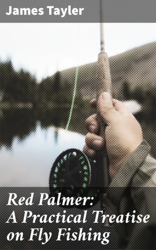 Red Palmer: A Practical Treatise on Fly Fishing
