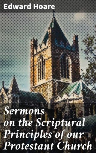 Sermons on the Scriptural Principles of our Protestant Church