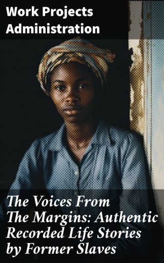 The Voices From The Margins: Authentic Recorded Life Stories by Former Slaves
