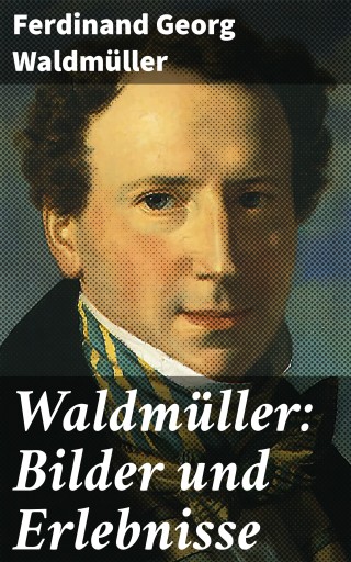 Waldmüller: Bilder und Erlebnisse