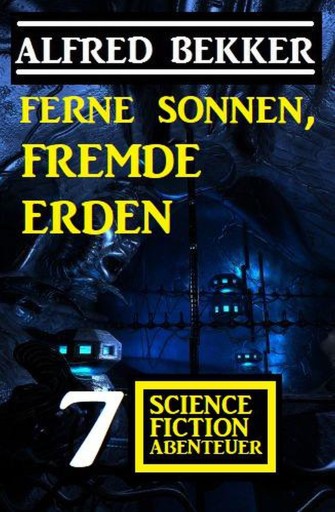 Portada del libro «Ferne Sonnen, fremde Erden: 7 Science Fiction Abenteuer», de Alfred Bekker