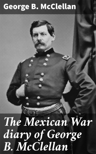 The Mexican War diary of George B. McClellan