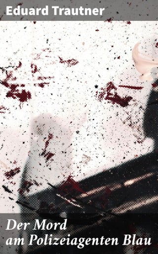 Der Mord am Polizeiagenten Blau