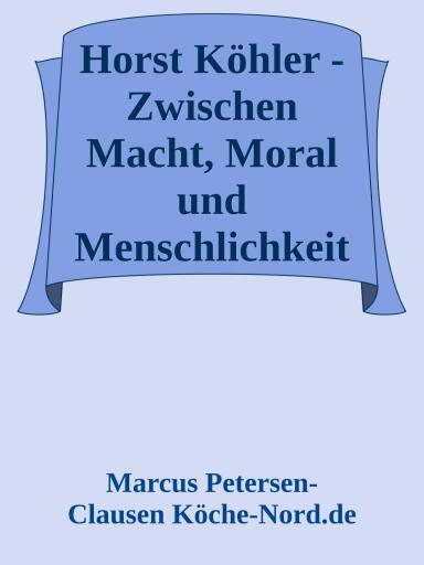 Horst Köhler: Zwischen Macht, Moral und Menschlichkeit