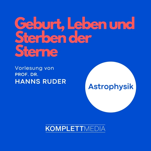 Astrophysik: Geburt, Leben und Sterben der Sterne