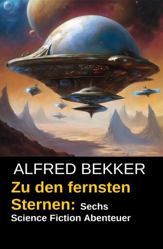Portada del libro «Zu den fernsten Sternen: Sechs Science Fiction Abenteuer», de Alfred Bekker