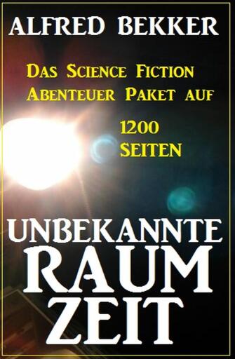 Unbekannte Raumzeit: Das Science Fiction Abenteuer Paket auf 1200 Seiten
