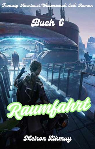 Portada del libro «Raumfahrt: Fantasy Abenteuer Wissenschaft Scifi Roman(Buch 6)», de Meiron Likmuy